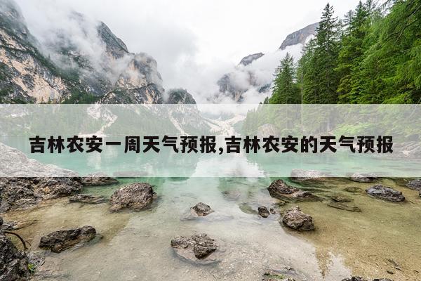 吉林农安一周天气预报,吉林农安的天气预报