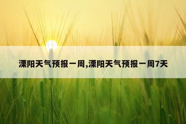 溧阳天气预报一周,溧阳天气预报一周7天
