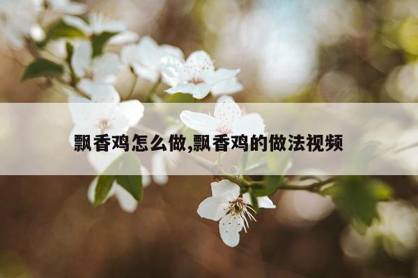 飘香鸡怎么做,飘香鸡的做法视频