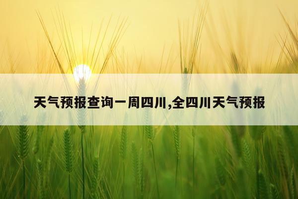 天气预报查询一周四川,全四川天气预报