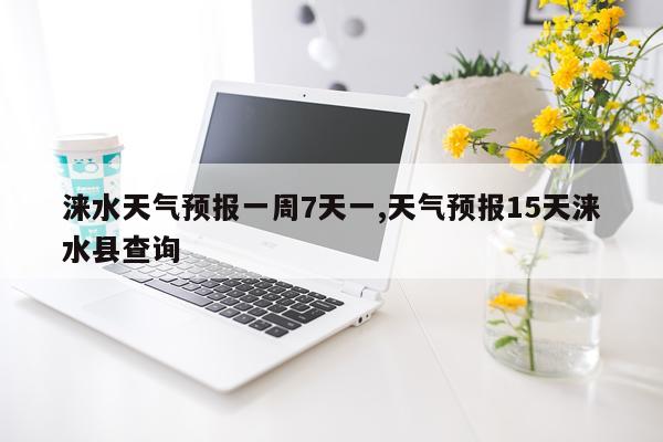 涞水天气预报一周7天一,天气预报15天涞水县查询