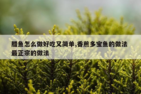 腊鱼怎么做好吃又简单,香煎多宝鱼的做法 最正宗的做法