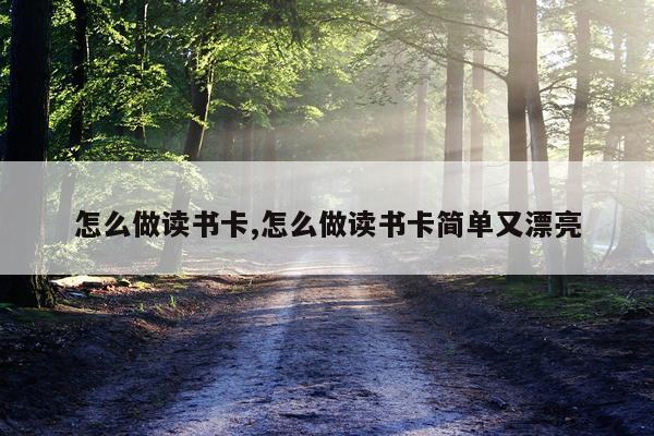 怎么做读书卡,怎么做读书卡简单又漂亮