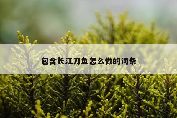 包含长江刀鱼怎么做的词条
